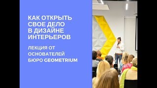 Свое дело в дизайне интерьеров. Лекция от Geometrium